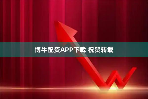 博牛配资APP下载 祝贺转载